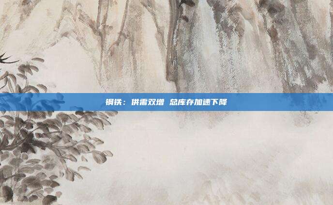 钢铁:供需双增 总库存加速下降