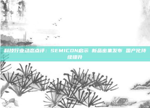 科技行业动态点评:SEMICON启示 新品密集发布 国产化持续提升
