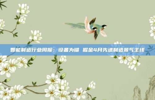 智能制造行业周报：设备为锚 掘金4月先进制造景气主线