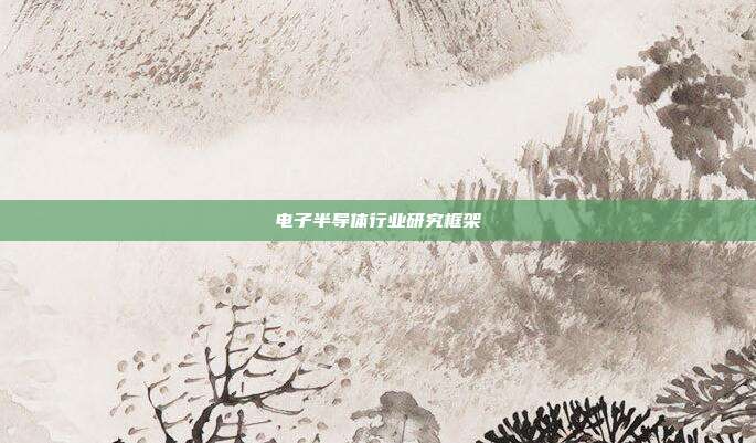 电子半导体行业研究框架