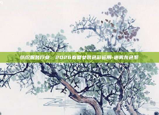 纺织服装行业：2026春夏女装色彩运用-迷雾灰色系