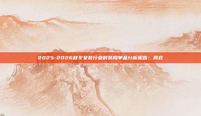 2025-2026秋冬女装行业时装周单品分析报告:风衣