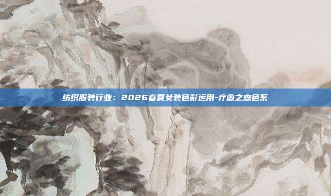 纺织服装行业：2026春夏女装色彩运用-疗愈之森色系