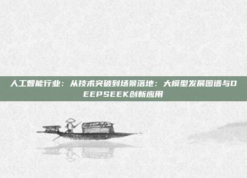 人工智能行业：从技术突破到场景落地：大模型发展图谱与DEEPSEEK创新应用
