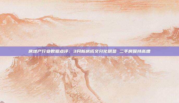 房地产行业数据点评:3月新房成交分化明显 二手房保持高增