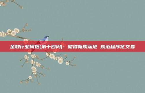 金融行业周报(第十四周):助贷新规落地 规范程序化交易