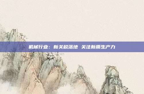 机械行业:新关税落地 关注新质生产力