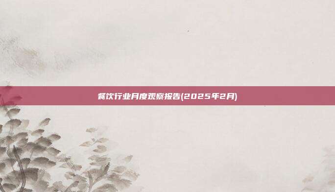 餐饮行业月度观察报告(2025年2月)