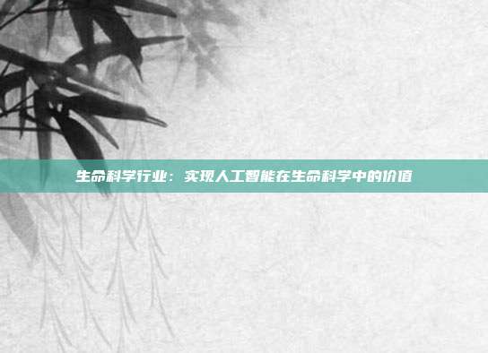 生命科学行业:实现人工智能在生命科学中的价值