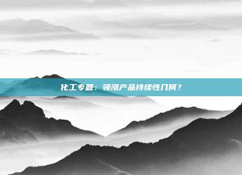 化工专题:领涨产品持续性几何?