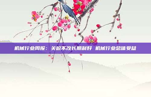 机械行业周报:关税不改长期利好 机械行业总体受益
