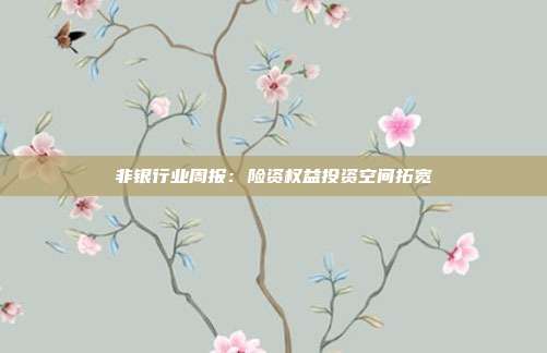 非银行业周报:险资权益投资空间拓宽
