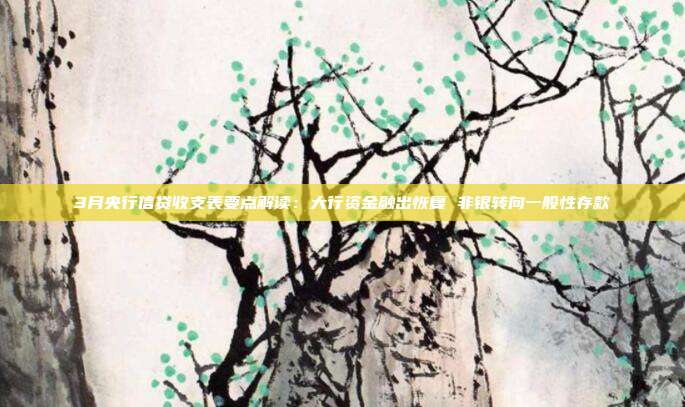 3月央行信贷收支表要点解读:大行资金融出恢复 非银转向一般性存款