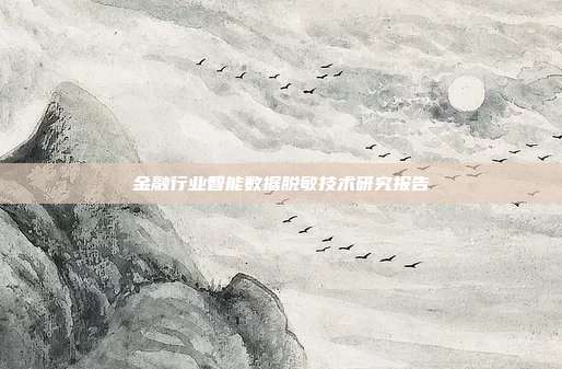 金融行业智能数据脱敏技术研究报告