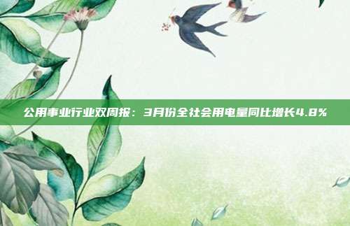 公用事业行业双周报:3月份全社会用电量同比增长4.8%