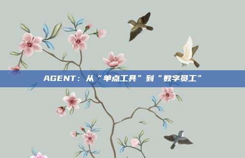 AGENT:从“单点工具”到“数字员工”