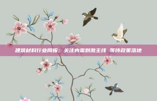 建筑材料行业周报:关注内需刺激主线 等待政策落地