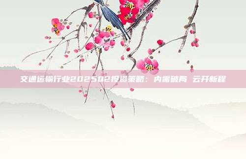 交通运输行业2025Q2投资策略:内需破局 云开新程