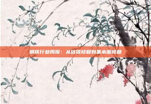 钢铁行业周报:从估值修复到基本面修复