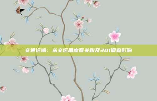 交通运输:从交运角度看关税及301调查影响