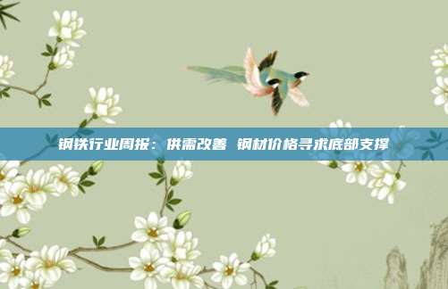 钢铁行业周报:供需改善 钢材价格寻求底部支撑