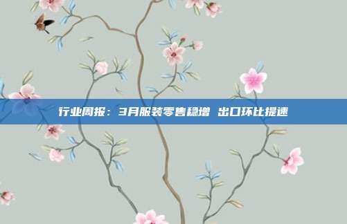 行业周报:3月服装零售稳增 出口环比提速
