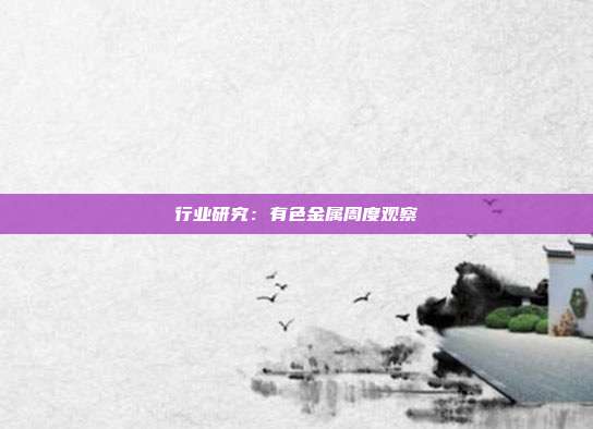 行业研究:有色金属周度观察