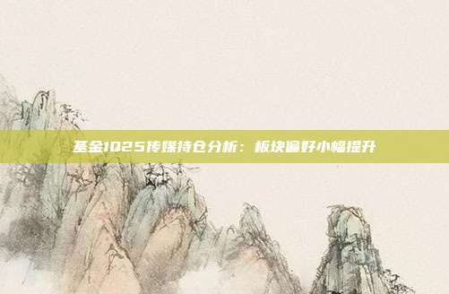 基金1Q25传媒持仓分析:板块偏好小幅提升