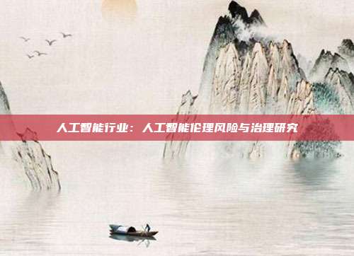人工智能行业:人工智能伦理风险与治理研究
