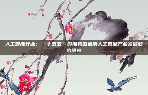 人工智能行业:“十五五”时期我国通用人工智能产业发展趋势研究