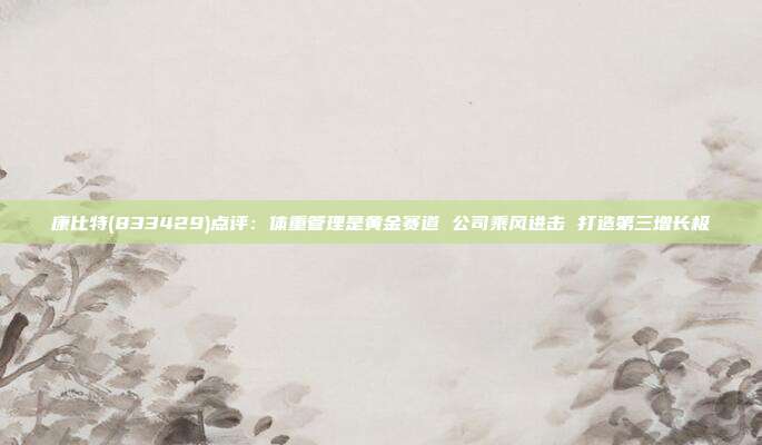 康比特(833429)点评:体重管理是黄金赛道 公司乘风进击 打造第三增长极