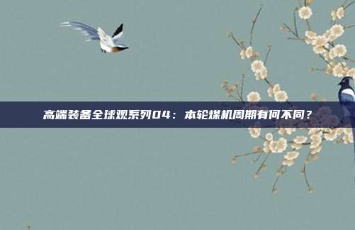高端装备全球观系列04:本轮煤机周期有何不同?