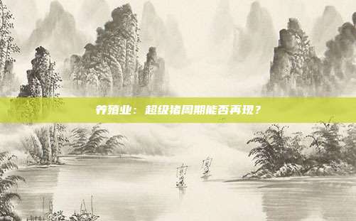 养殖业:超级猪周期能否再现?