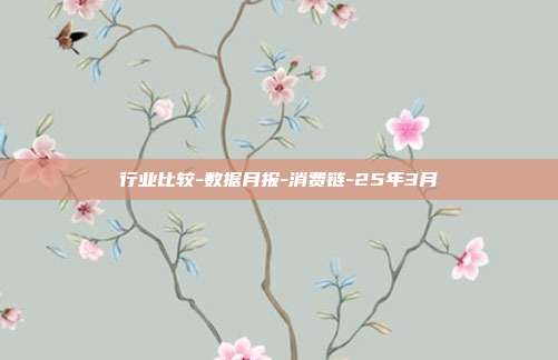 行业比较-数据月报-消费链-25年3月